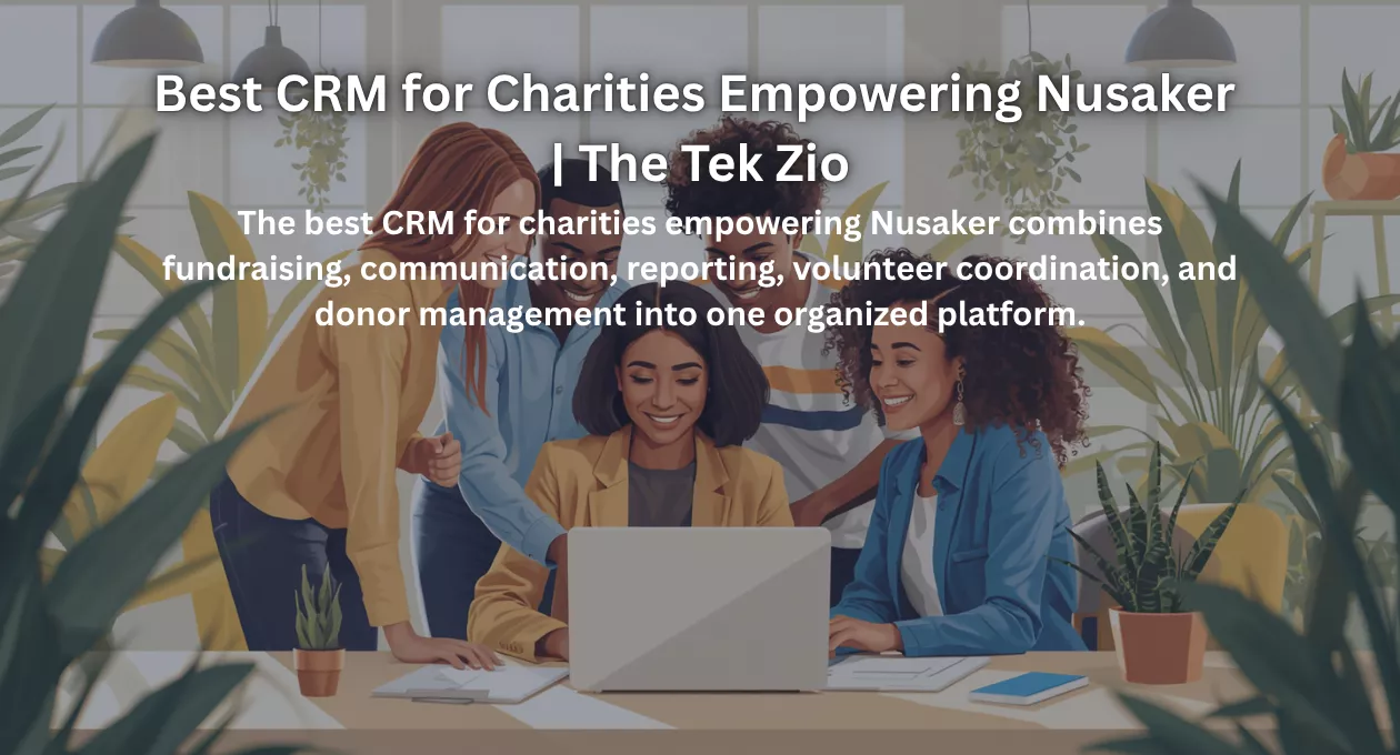 Best CRM for Charities Empowering Nusaker | The Tek Zio