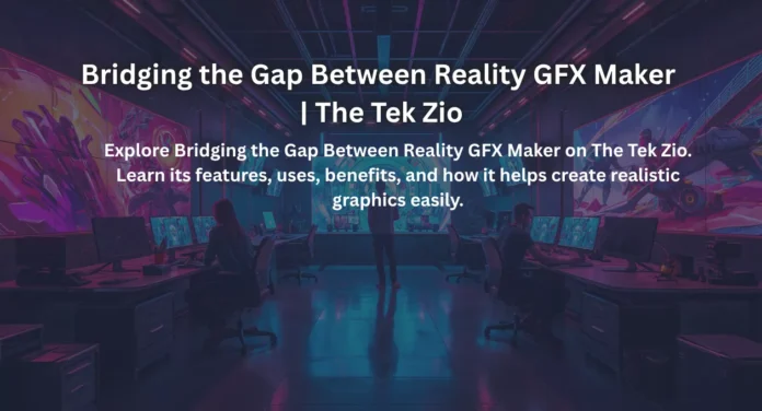 Bridging the Gap Between Reality GFX Maker | The Tek Zio