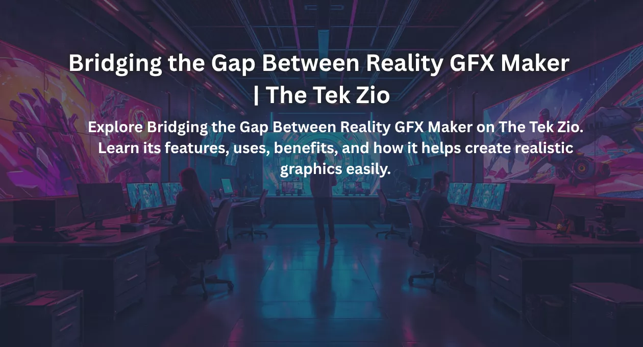 Bridging the Gap Between Reality GFX Maker | The Tek Zio