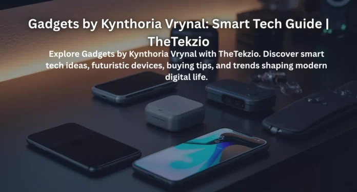 Gadgets by Kynthoria Vrynal: Smart Tech Guide | TheTekzio