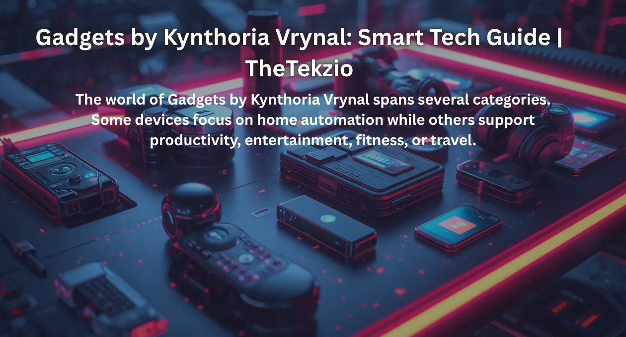 Gadgets by Kynthoria Vrynal: Smart Tech Guide | TheTekzio