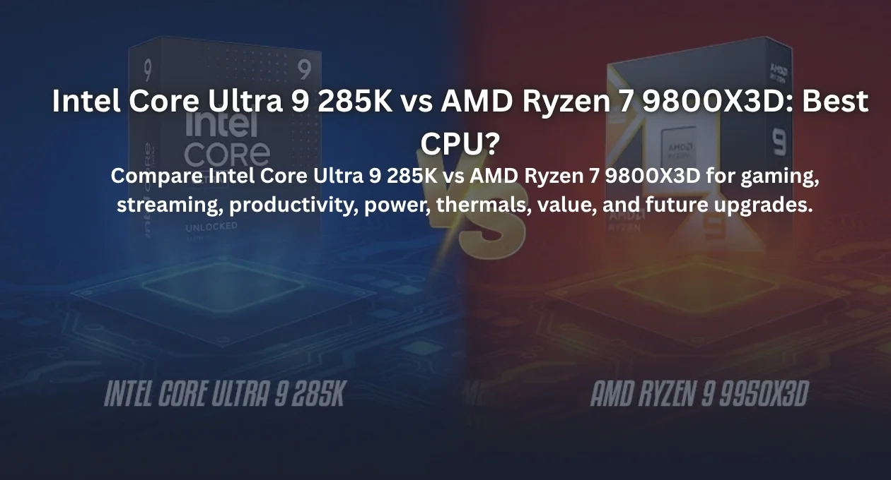 intel core ultra 9 285k vs amd ryzen 7 9800x3d