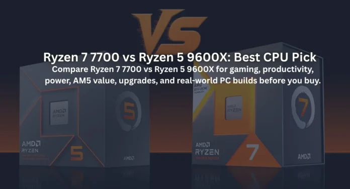 Ryzen 7 7700 vs Ryzen 5 9600X