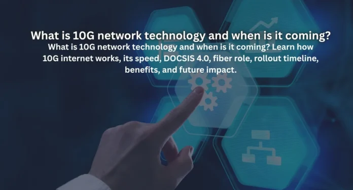 What is 10G network technology and when is it coming?