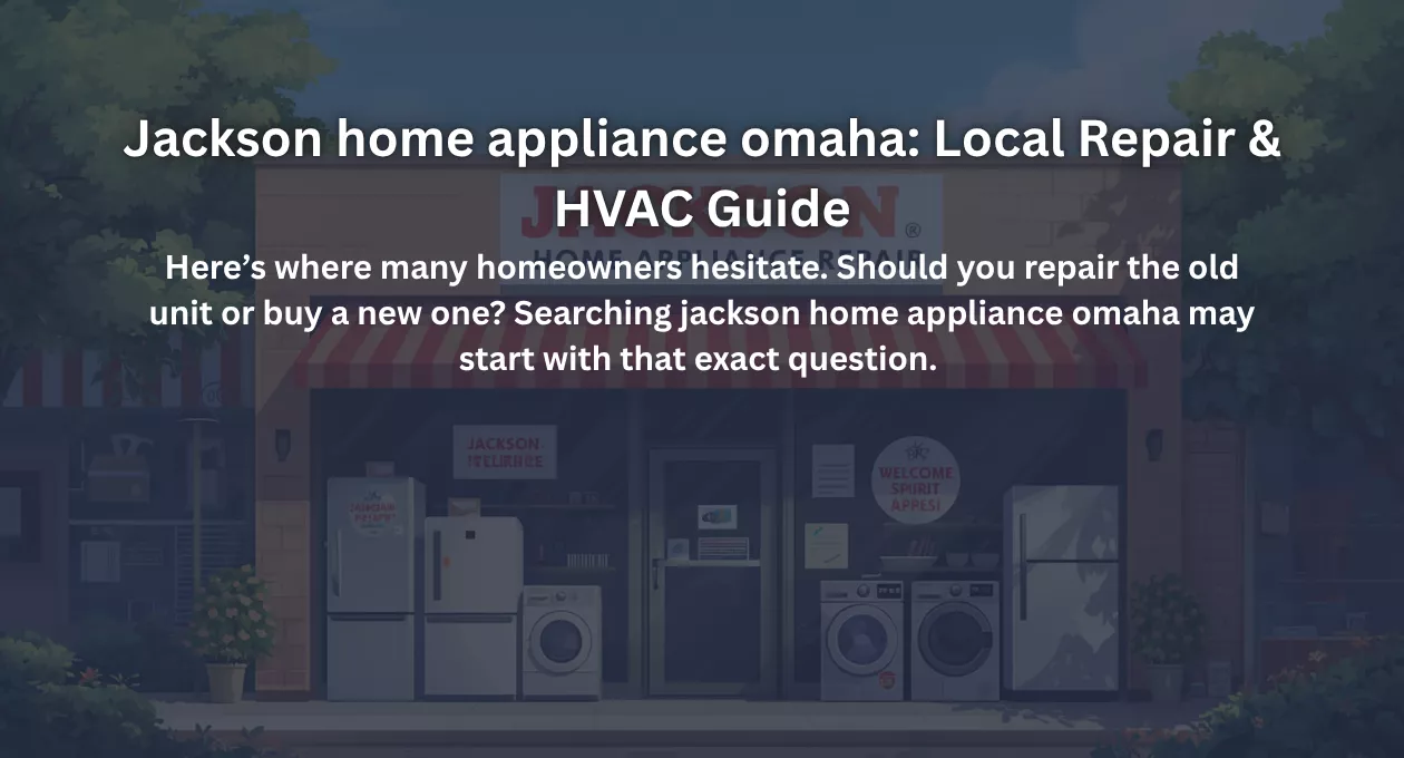 Jackson home appliance omaha: Local Repair & HVAC Guide