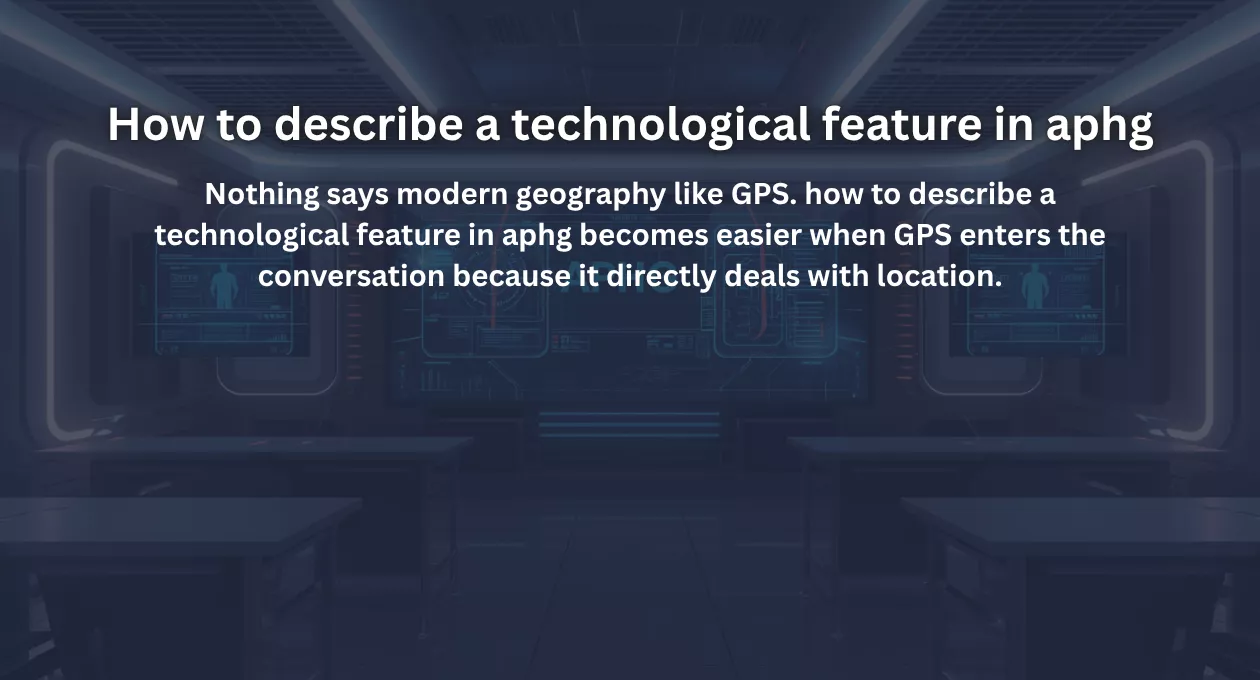 How to describe a technological feature in aphg