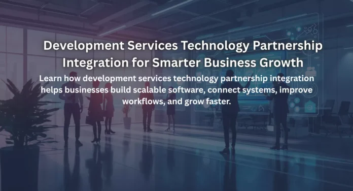 Development Services Technology Partnership Integration for Smarter Business Growth