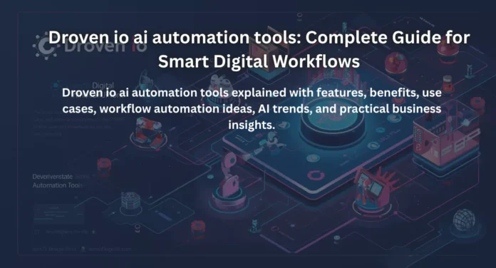 Droven io ai automation tools: Complete Guide for Smart Digital Workflows