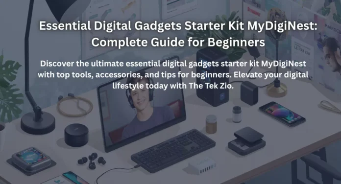 Essential Digital Gadgets Starter Kit MyDigiNest: Complete Guide for Beginners