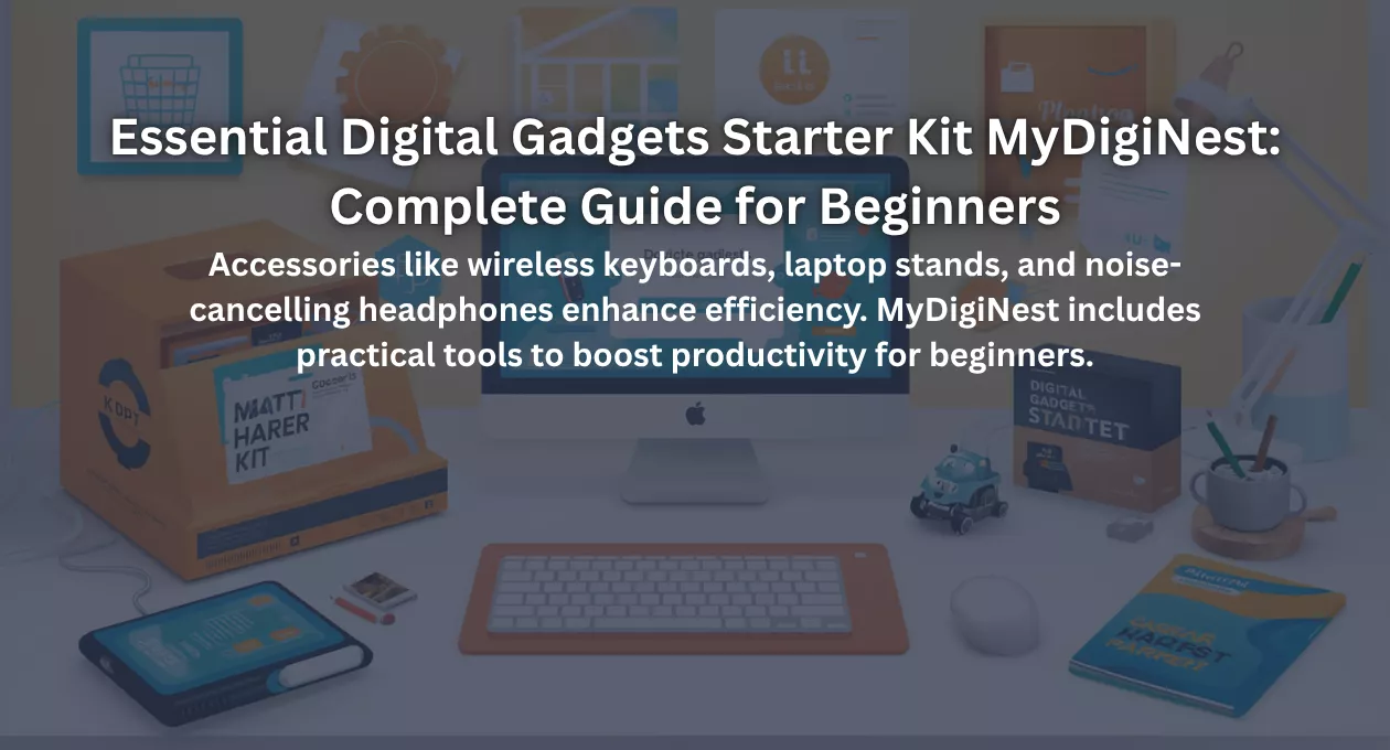 Essential Digital Gadgets Starter Kit MyDigiNest: Complete Guide for Beginners