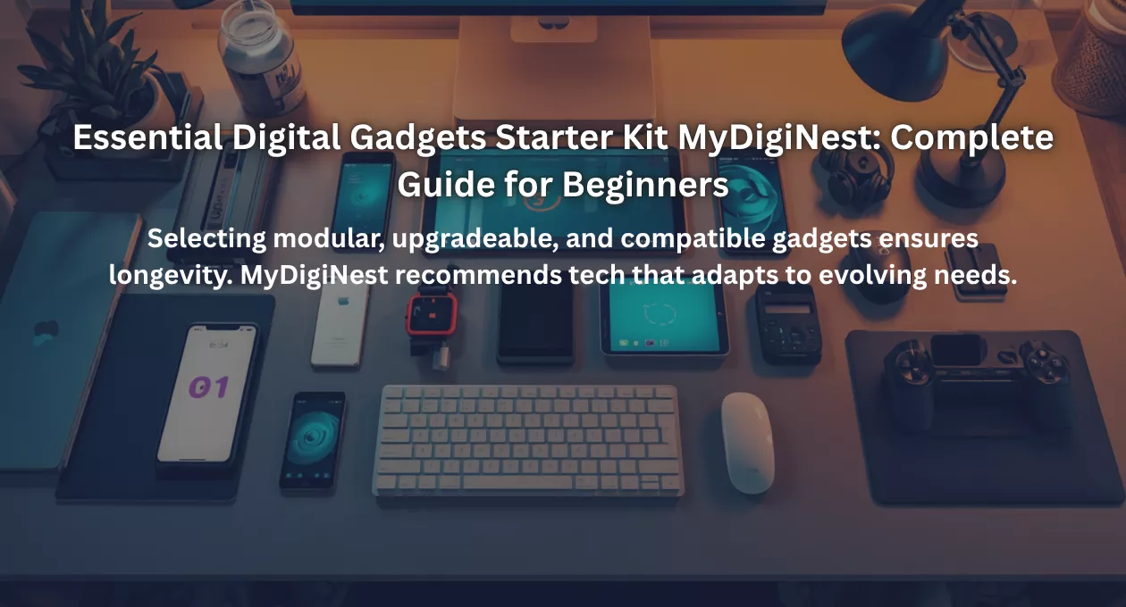 Essential Digital Gadgets Starter Kit MyDigiNest: Complete Guide for Beginners