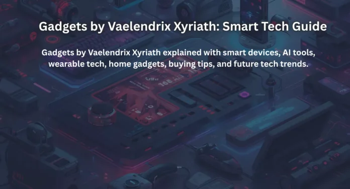 Gadgets by Vaelendrix Xyriath: Smart Tech Guide