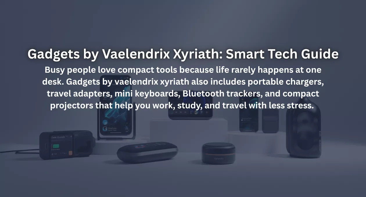 Gadgets by Vaelendrix Xyriath: Smart Tech Guide