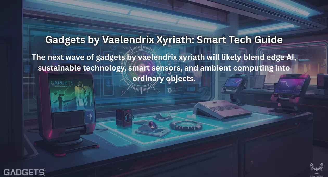 Gadgets by Vaelendrix Xyriath: Smart Tech Guide