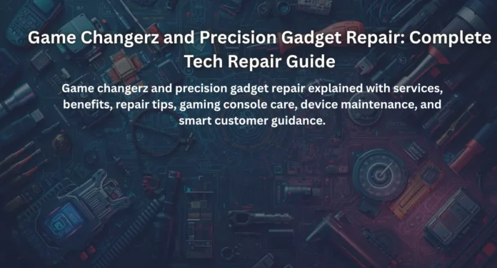 Game Changerz and Precision Gadget Repair: Complete Tech Repair Guide