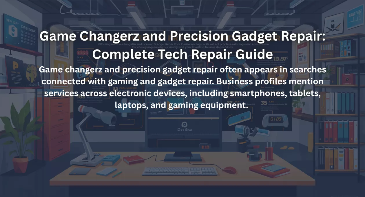 Game Changerz and Precision Gadget Repair: Complete Tech Repair Guide