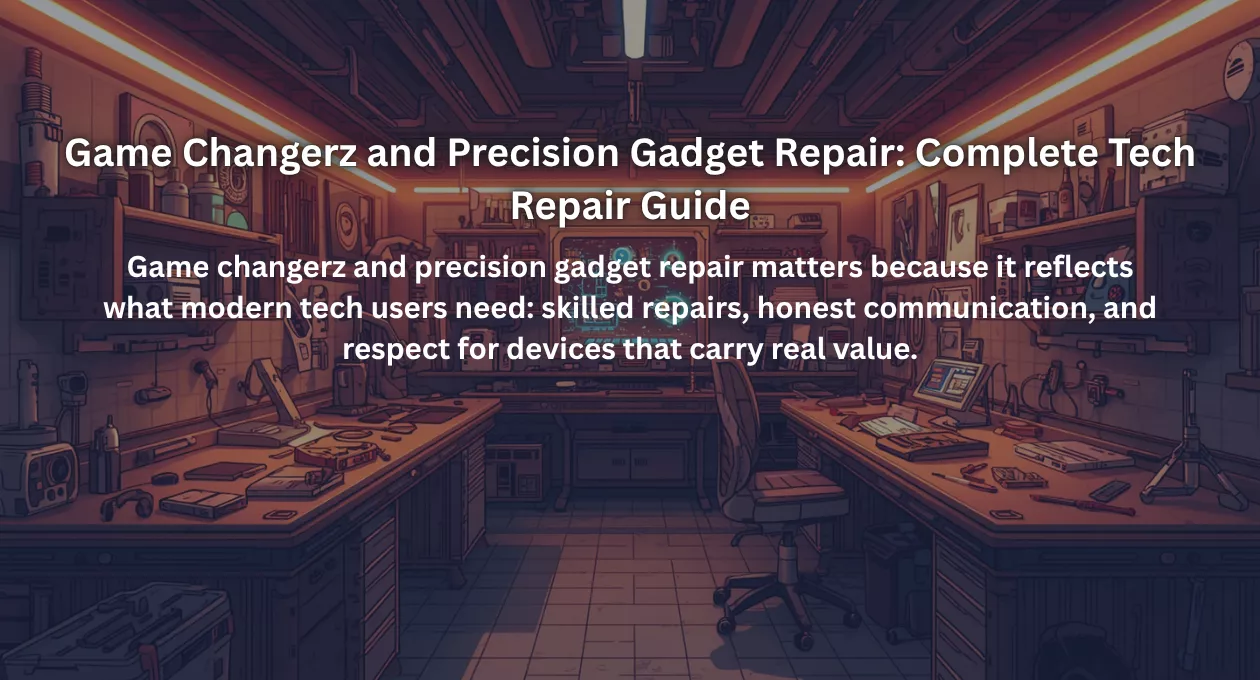 Game Changerz and Precision Gadget Repair: Complete Tech Repair Guide
