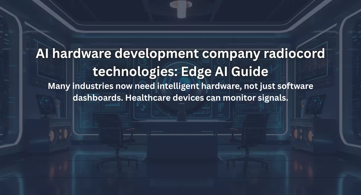 AI hardware development company radiocord technologies: Edge AI Guide