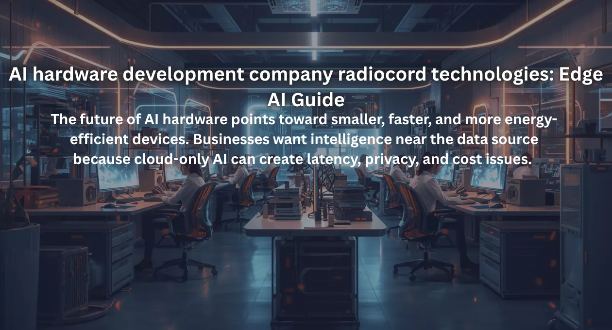 AI hardware development company radiocord technologies: Edge AI Guide
