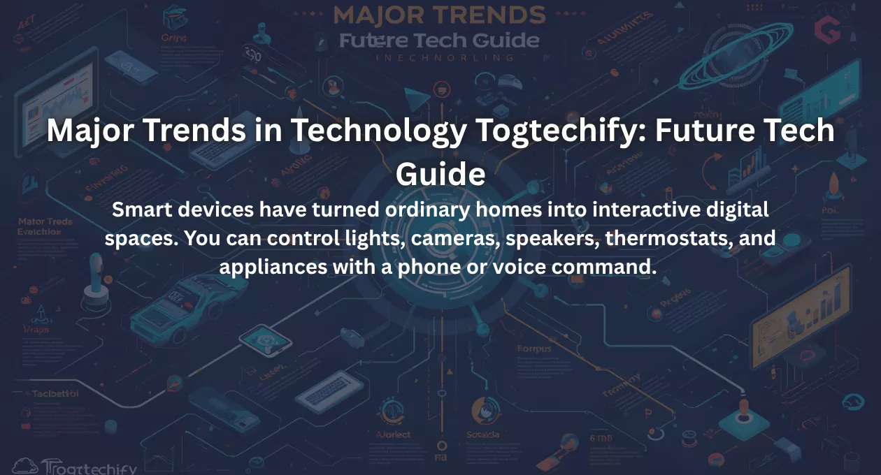 Major Trends in Technology Togtechify: Future Tech Guide