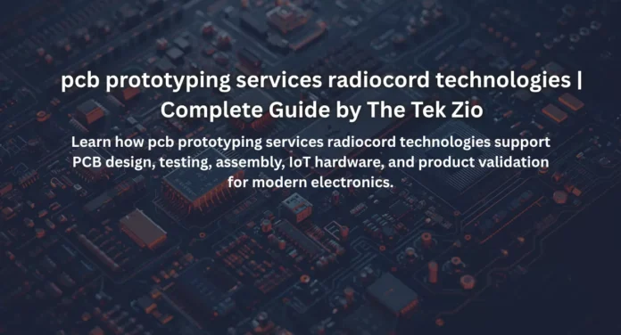 pcb prototyping services radiocord technologies | Complete Guide by The Tek Zio