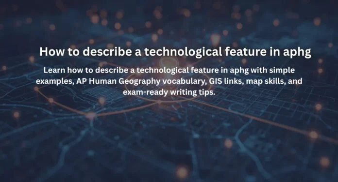 How to describe a technological feature in aphg