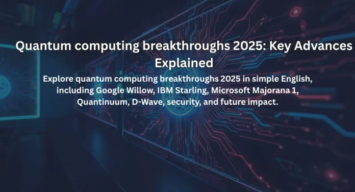 Quantum computing breakthroughs 2025: Key Advances Explained
