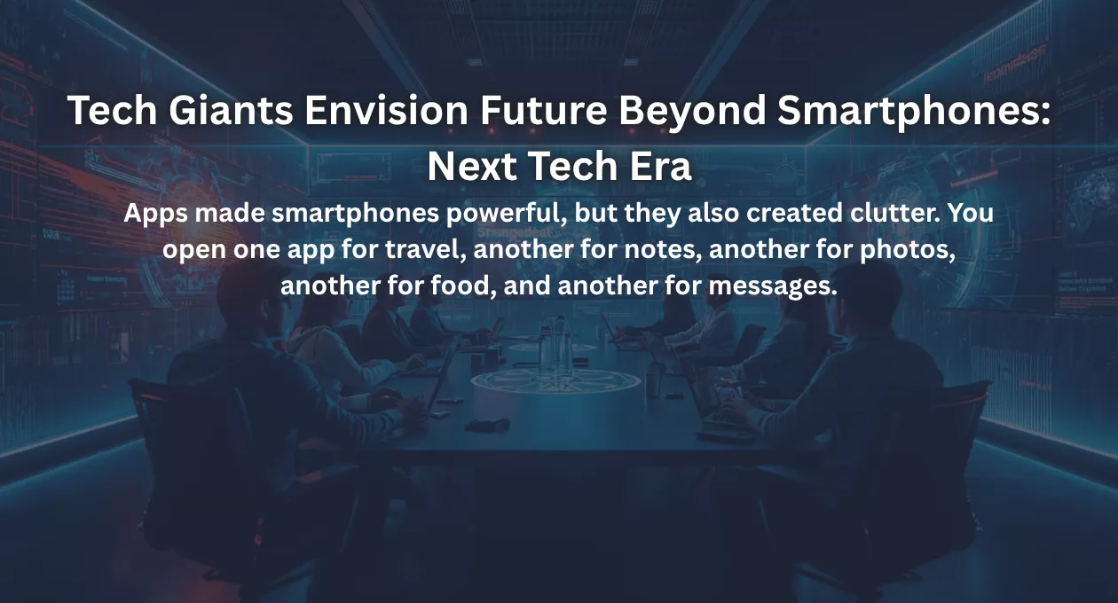 Tech Giants Envision Future Beyond Smartphones: Next Tech Era